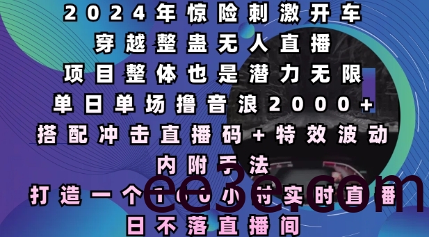 2024年惊险刺激开车穿越整蛊无人直播，单日单场网络用语音浪2000+，打造一个160小时实时直播日不落直播间【揭秘】