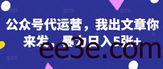 公众号代运营，我出文章你来发，*日入5张+【揭秘】