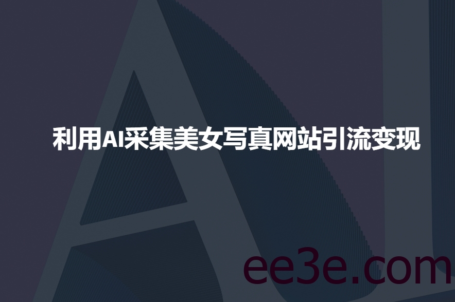 利用AI采集美女照片网站引流变现，引流嘎嘎的