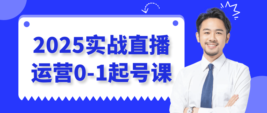 2025实战直播运营0-1起号课